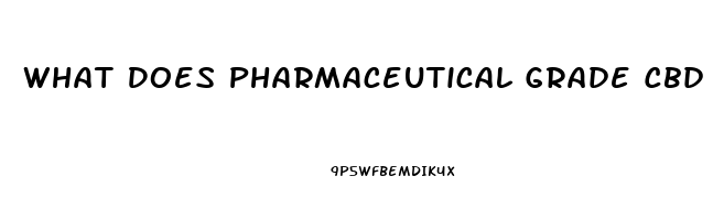 What Does Pharmaceutical Grade Cbd Oil Mean