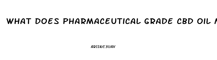 What Does Pharmaceutical Grade Cbd Oil Mean