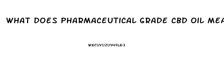 What Does Pharmaceutical Grade Cbd Oil Mean