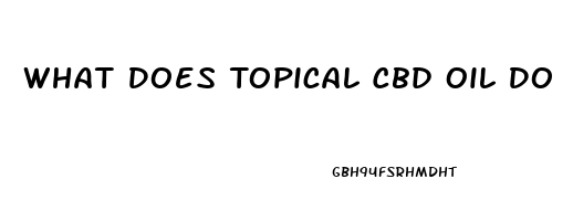 What Does Topical Cbd Oil Do