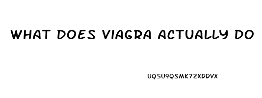 What Does Viagra Actually Do