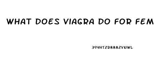 What Does Viagra Do For Females