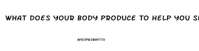 What Does Your Body Produce To Help You Sleep