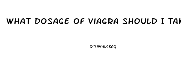 What Dosage Of Viagra Should I Take