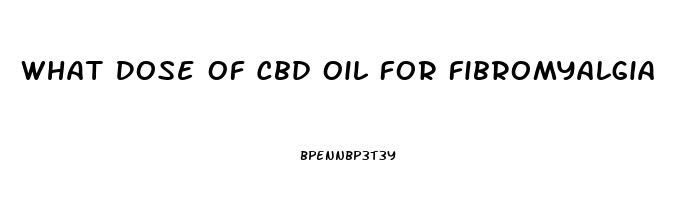 What Dose Of Cbd Oil For Fibromyalgia