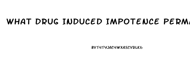 What Drug Induced Impotence Permanent