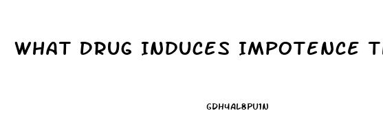 What Drug Induces Impotence The Fastest