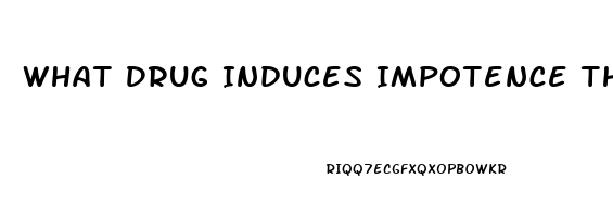 What Drug Induces Impotence The Fastest