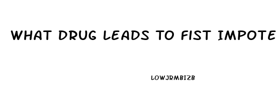 What Drug Leads To Fist Impotence And Years Later Heart Disease