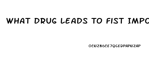 What Drug Leads To Fist Impotence And Years Later Heart Disease