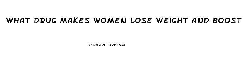 What Drug Makes Women Lose Weight And Boost Sex Drive