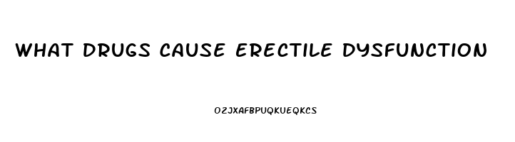 What Drugs Cause Erectile Dysfunction