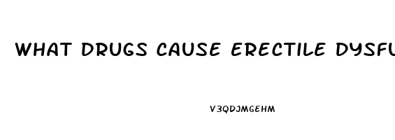 What Drugs Cause Erectile Dysfunction