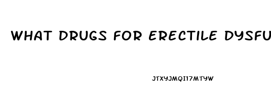 What Drugs For Erectile Dysfunction