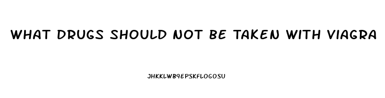 What Drugs Should Not Be Taken With Viagra