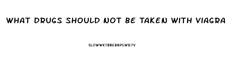 What Drugs Should Not Be Taken With Viagra