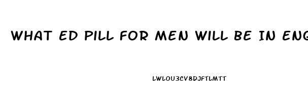 What Ed Pill For Men Will Be In Engeric