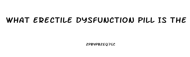 What Erectile Dysfunction Pill Is The Best