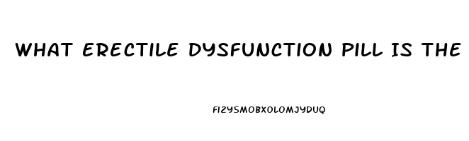 What Erectile Dysfunction Pill Is The Best