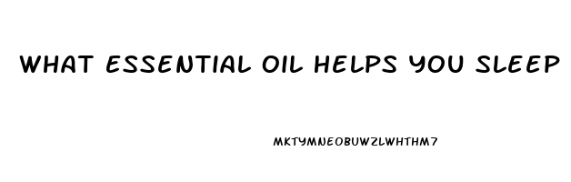 What Essential Oil Helps You Sleep Better