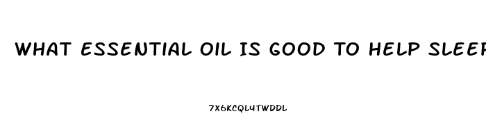 What Essential Oil Is Good To Help Sleep