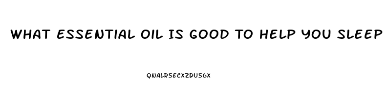 What Essential Oil Is Good To Help You Sleep