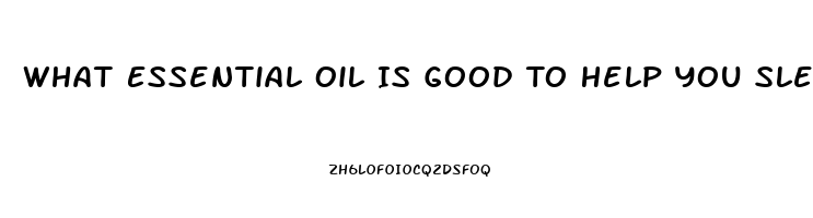 What Essential Oil Is Good To Help You Sleep