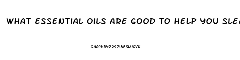 What Essential Oils Are Good To Help You Sleep