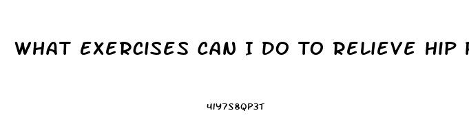 What Exercises Can I Do To Relieve Hip Pain