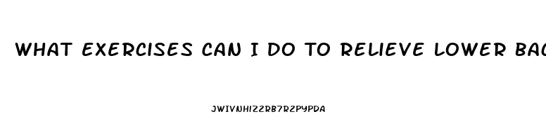 What Exercises Can I Do To Relieve Lower Back Pain