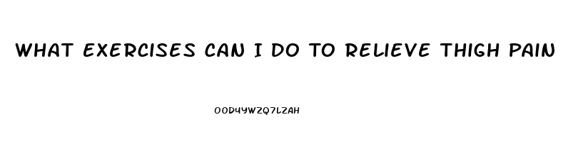 What Exercises Can I Do To Relieve Thigh Pain