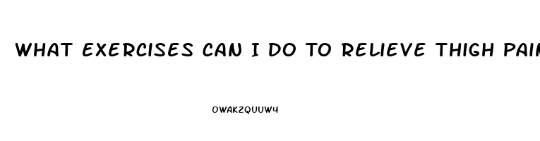 What Exercises Can I Do To Relieve Thigh Pain