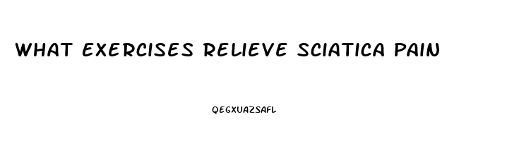 What Exercises Relieve Sciatica Pain