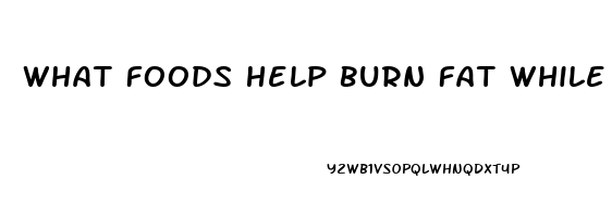 What Foods Help Burn Fat While You Sleep