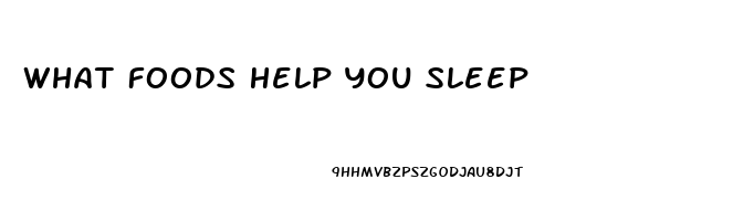 What Foods Help You Sleep