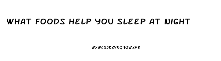 What Foods Help You Sleep At Night