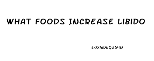 What Foods Increase Libido