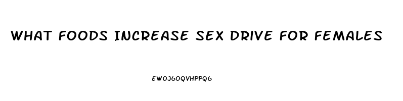 What Foods Increase Sex Drive For Females