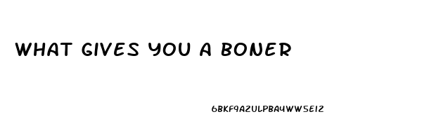 What Gives You A Boner