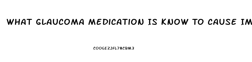 What Glaucoma Medication Is Know To Cause Impotence