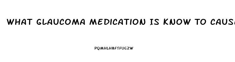 What Glaucoma Medication Is Know To Cause Impotence