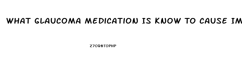 What Glaucoma Medication Is Know To Cause Impotence