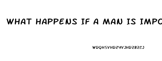 What Happens If A Man Is Impotent