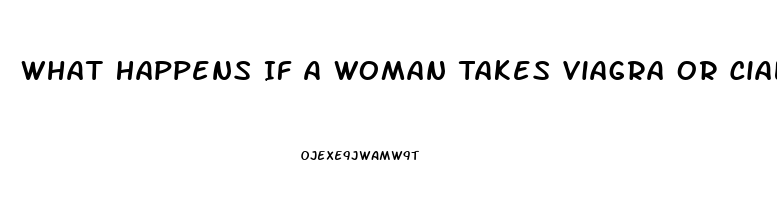 What Happens If A Woman Takes Viagra Or Cialis