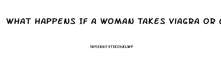 What Happens If A Woman Takes Viagra Or Cialis