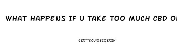 What Happens If U Take Too Much Cbd Oil