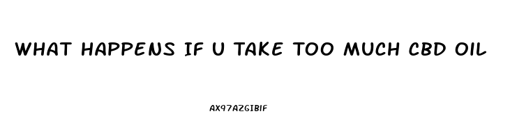 What Happens If U Take Too Much Cbd Oil