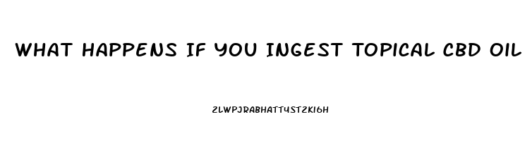 What Happens If You Ingest Topical Cbd Oil