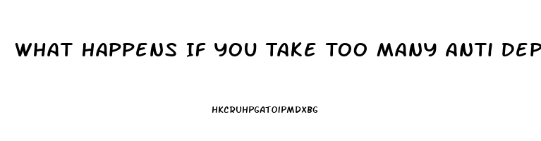 What Happens If You Take Too Many Anti Depressant Pills