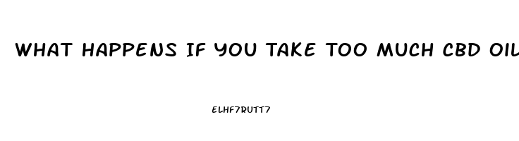 What Happens If You Take Too Much Cbd Oil